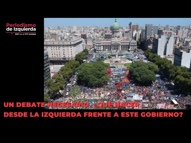 Mientras enfrentamos a Milei. Cómo podemos avanzar desde la izquierda?